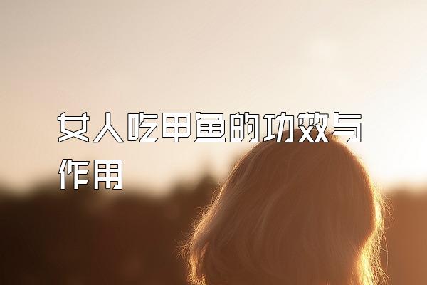 女人吃甲鱼的功效与作用