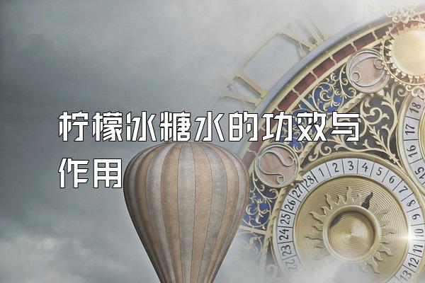 柠檬冰糖水的功效与作用