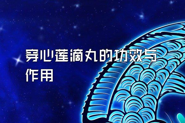 穿心莲滴丸的功效与作用