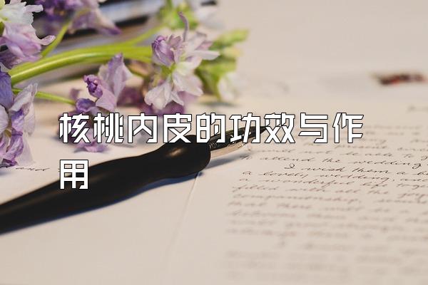 核桃内皮的功效与作用