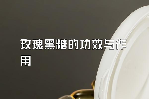 玫瑰黑糖的功效与作用