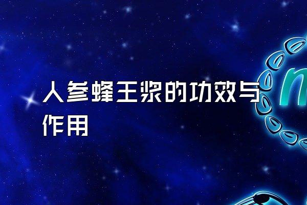 人参蜂王浆的功效与作用