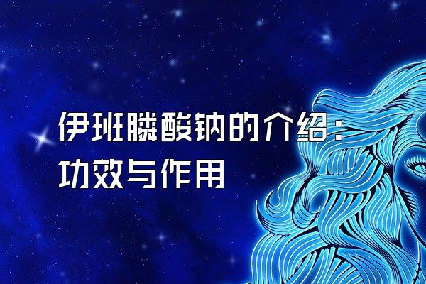 伊班膦酸钠的介绍：功效与作用