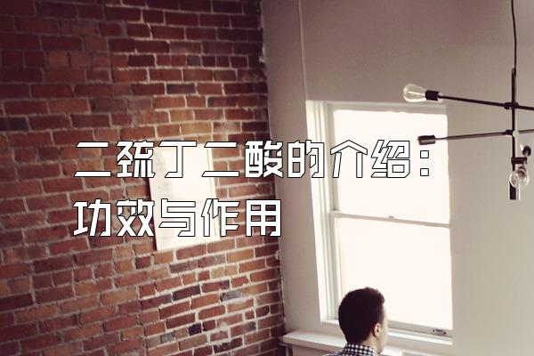 二巯丁二酸的介绍：功效与作用
