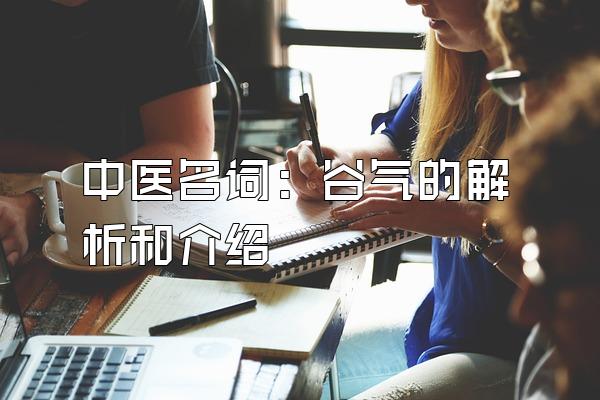 中医名词：谷气的解析和介绍