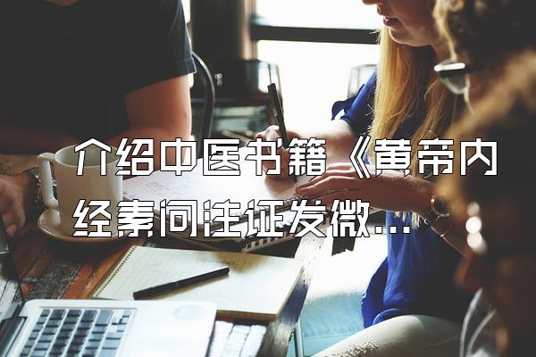 介绍中医书籍《黄帝内经素问注证发微》