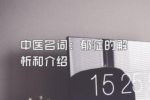 中医名词：郁症的解析和介绍